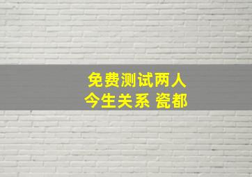 免费测试两人今生关系 瓷都